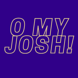 O My Josh!